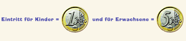 Eintritt f&uuml;r Kinder 1,- Euro 
f&uuml;r Erwachsene 5,- Euro