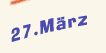 Montag der 27. März