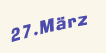Montag der 27. März